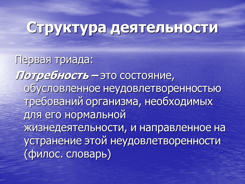 Структура деятельности Первая триада: Потребность – это состояние, обусловленное неудовлетворенностью требований организма, необходимых для Структура деятельности Первая триада: Потребность – это состояние, обусловленное неудовлетворенностью требований организма, необходимых для